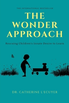 The Wonder Approach: Rescuing Children's Innate Desire to Learn by L'Ecuyer, Catherine