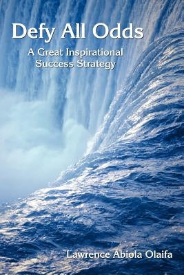 Defy All Odds: A Great Inspirational Success Strategy by Olaifa, Lawrence Abiola