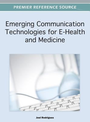 Emerging Communication Technologies for E-Health and Medicine by Rodrigues, Joel J. P. C.