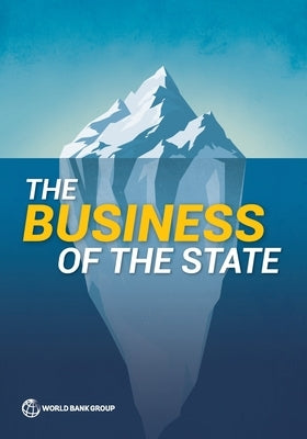 The Business of the State: Why Going Beyond State-Owned Enterprises Matters for Private Sector Development by World Bank