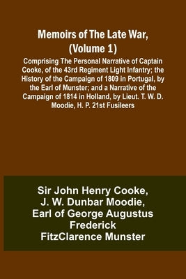 Memoirs of the Late War, (Volume 1); Comprising the Personal Narrative of Captain Cooke, of the 43rd Regiment Light Infantry; the History of the Campa by Cooke, John