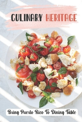 Culinary Heritage: Bring Puerto Rico To Dining Table: How To Cook Puerto Rican Food by Dalmoro, Latoria