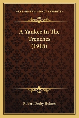 A Yankee In The Trenches (1918) by Holmes, Robert Derby