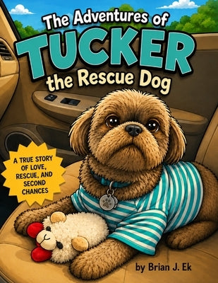 The Adventures of Tucker the Rescue Dog by Ek, Brian J.