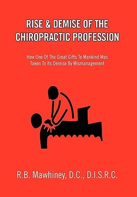 Rise & Demise of the Chiropractic Profession by Mawhiney, R. B. D. C. D. I. S. R. C.