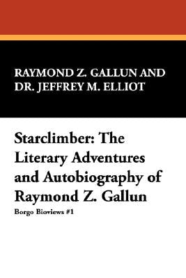 Starclimber: The Literary Adventures and Autobiography of Raymond Z. Gallun by Gallun, Raymond Z.