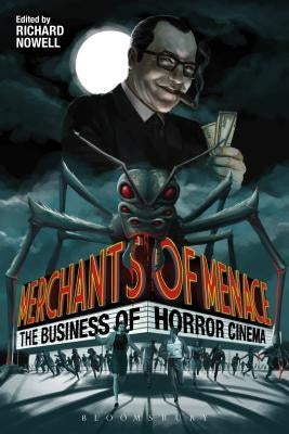 Merchants of Menace: The Business of Horror Cinema by Nowell, Richard