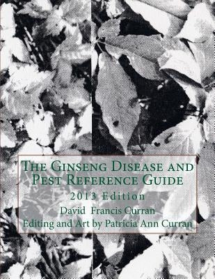 The Ginseng Disease and Pest Reference Guide by Curran, Patricia Ann