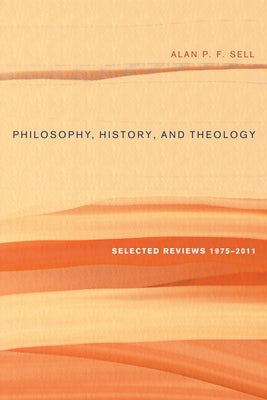 Philosophy, History, and Theology by Sell, Alan P. F.
