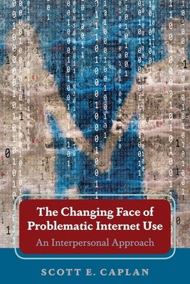 The Changing Face of Problematic Internet Use; An Interpersonal Approach by Caplan, Scott E.