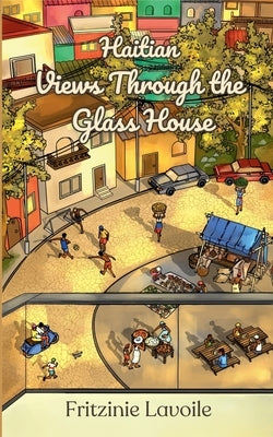Haitian Views Through the Glass House by Lavoile, Fritzinie