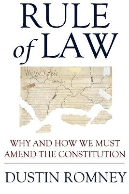 Rule of Law: Why and How We Must Amend the Constitution by Romney, Dustin D.