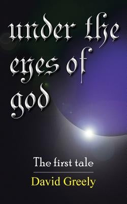 Under the Eyes of God: The First Tale by Greely, David