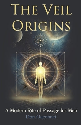 The Veil Origins: A Modern Rite of Passage for Men by Gaconnet, Don