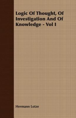 Logic Of Thought, Of Investigation And Of Knowledge - Vol I by Lotze, Hermann