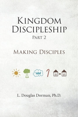 Kingdom Discipleship - Part 2: Making Disciples by Dorman, L. Douglas