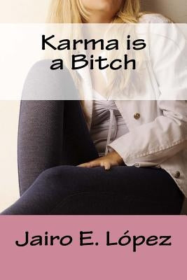Karma is a Bitch by López, Jairo E.