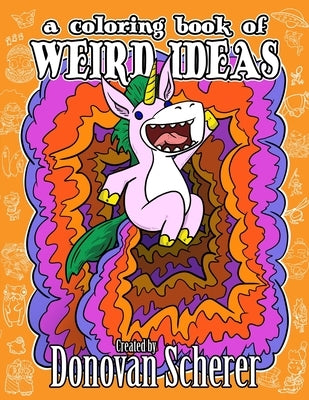 A Coloring Book of Weird Ideas: 48 Strange Illustrations for Bizarre People of All-Ages by Scherer, Donovan