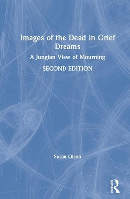 Images of the Dead in Grief Dreams: A Jungian View of Mourning by Olson, Susan