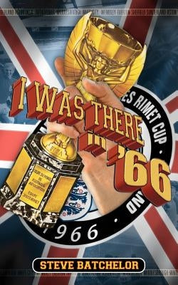 I Was There in '66 by Batchelor, Steve