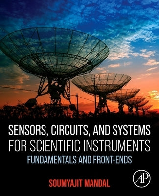 Sensors, Circuits, and Systems for Scientific Instruments: Fundamentals and Front-Ends by Mandal, Soumyajit