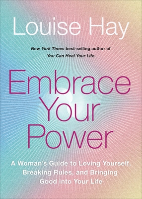 Embrace Your Power: A Womans Guide to Loving Yourself, Breaking Rules, and Bringing Good Into Your L Ife by Hay, Louise L.