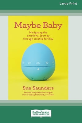 Maybe Baby: Navigating the emotional journey through assisted fertiltiy (Large Print 16 Pt Edition) by Saunders, Sue