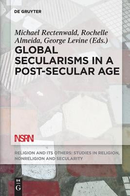 Global Secularisms in a Post-Secular Age by Rectenwald, Michael