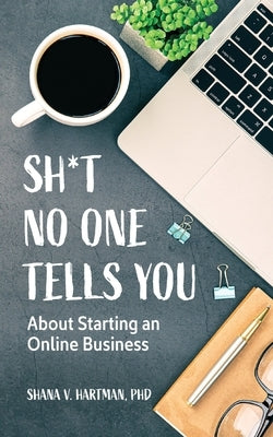 Sh*t No One Tells You: About Starting an Online Business by Hartman, Shana