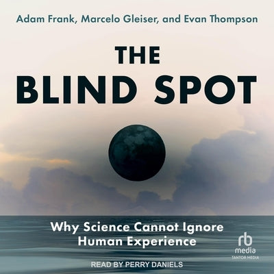 The Blind Spot: Why Science Cannot Ignore Human Experience by Thompson, Evan