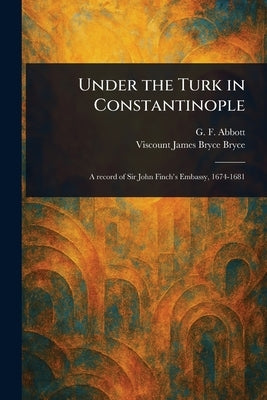 Under the Turk in Constantinople by Abbott, G. F. (George Frederick)