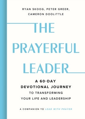 The Prayerful Leader: A 60-Day Devotional Journey to Transforming Your Life and Leadership by Skoog, Ryan