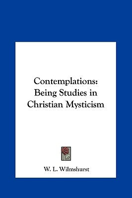 Contemplations: Being Studies in Christian Mysticism by Wilmshurst, W. L.