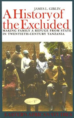 A History of the Excluded: Making Family a Refuge from State in Twentieth-Century Tanzania by Giblin, James L.