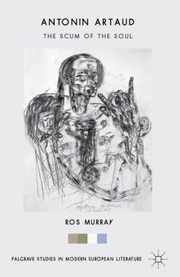 Antonin Artaud: The Scum of the Soul by Murray, Ros