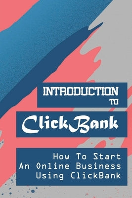 Introduction To ClickBank: How To Start An Online Business Using ClickBank: Review Of Clickbank by Livermon, Susana