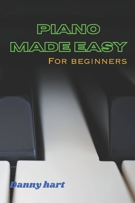 Piano Made Easy: For beginners by Hart, Danny