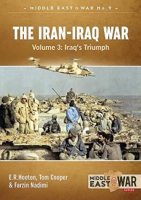 The Iran-Iraq War: Volume 3 - Iraq's Triumph by Cooper, Tom
