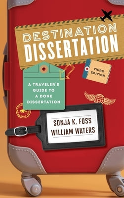 Destination Dissertation: A Traveler's Guide to a Done Dissertation by Foss, Sonja K.