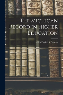 The Michigan Record in Higher Education by Dunbar, Willis Frederick 1902-1970