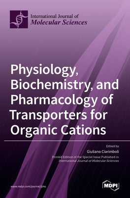 Physiology, Biochemistry, and Pharmacology of Transporters for Organic Cations by Ciarimboli, Giuliano