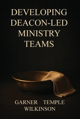Developing Deacon-Led Ministry Teams by Garner, Charles