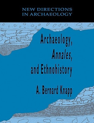 Archaeology, Annales, and Ethnohistory by Knapp, A. Bernard