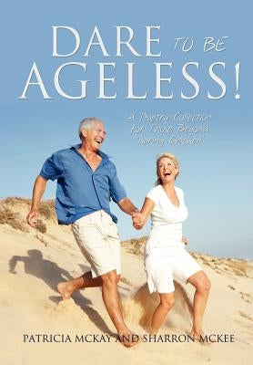 Dare to Be Ageless! by McKay, Patricia