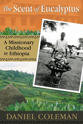 The Scent of Eucalyptus: A Missionary Childhood in Ethiopia by Coleman, Daniel