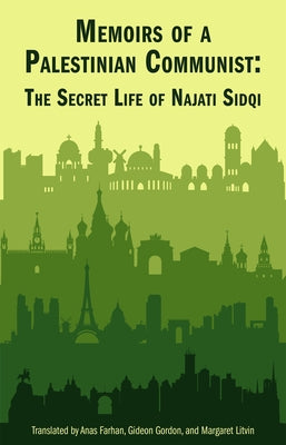 Memoirs of a Palestinian Communist: The Secret Life of Najati Sidqi by Sidqi, Najati