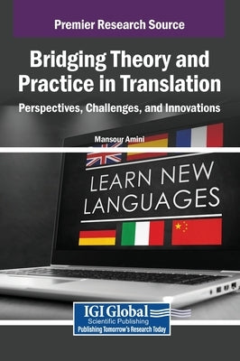 Bridging Theory and Practice in Translation: Perspectives, Challenges, and Innovations by Amini, Mansour