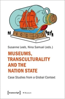 Museums, Transculturality and the Nation State: Case Studies from a Global Context by 