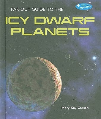 Far-Out Guide to the Icy Dwarf Planets by Carson, Mary Kay