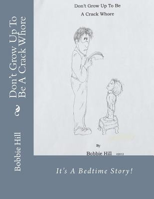 Don't Grow Up To Be A Crack Whore by Hill, Bobbie